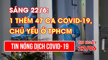 Sáng 22/6: Thêm 47 ca COVID-19, chủ yếu ở TPHCM | Video AloBacsi