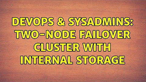 DevOps & SysAdmins: Two-Node Failover Cluster with internal storage