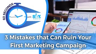 3 Mistakes That Will RUIN Your First Marketing Campaign! - 60 Seconds with 6 Media