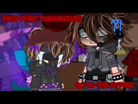 [ Past FNAF tormentors go to the future ] // [ FNAF ]
