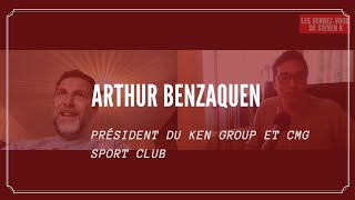 « J’ai la foi dans l’être humain » Arthur Benzaquen, président du Ken Group et CMG Sport Club