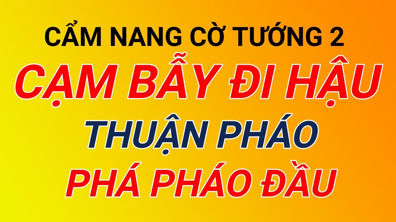 Cờ tướng hay - Cạm bẫy đi hậu chơi thuận pháo phá pháo đầu. Cẩm nang cờ tướng P2