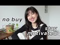 HOW TO STAY MOTIVATED DURING A NO-BUY/ LOW BUY CHALLENGE | no buy/ low buy tips