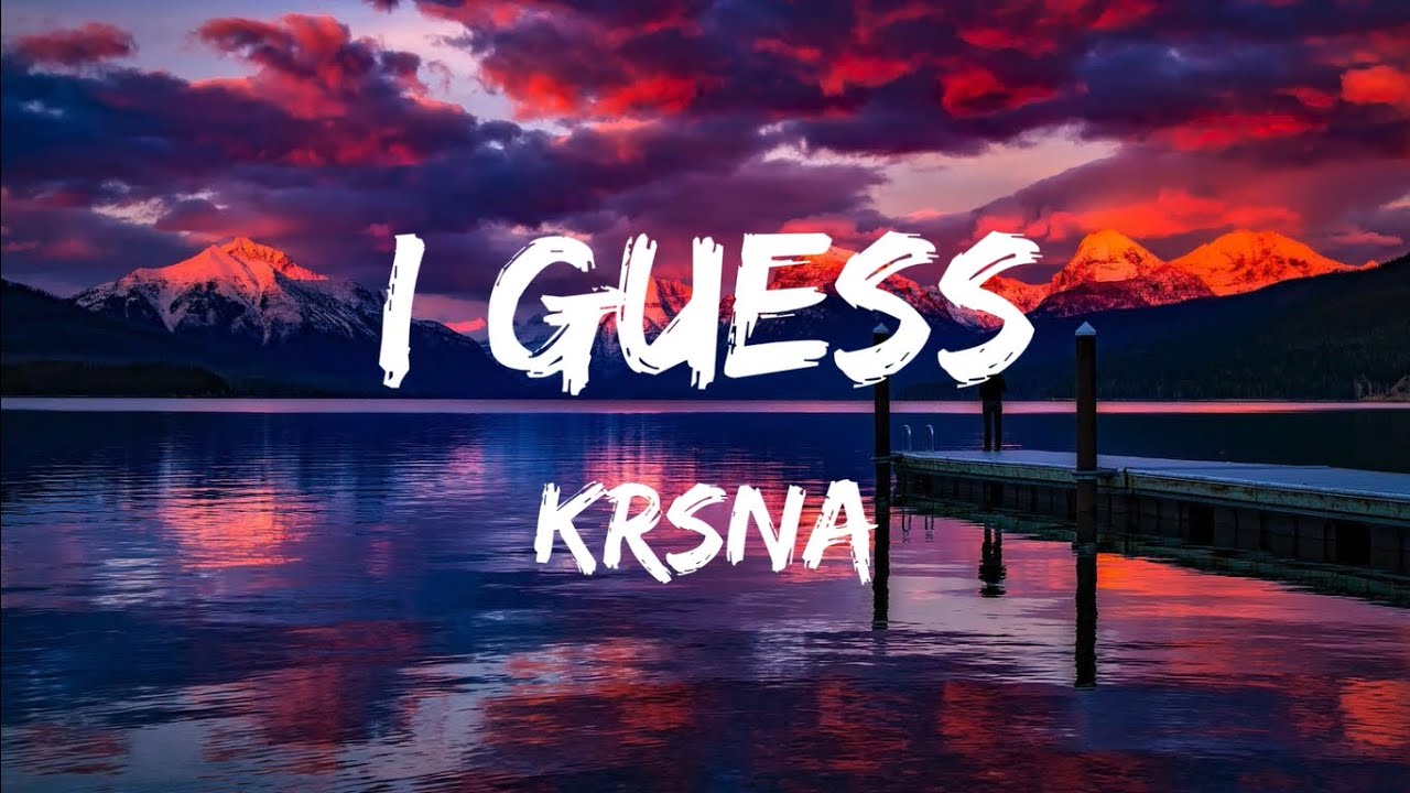 I Guess - KRSNA (Lyrics)