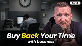 How to Buy Back Your Time (7-Figure Blueprint Part 6)