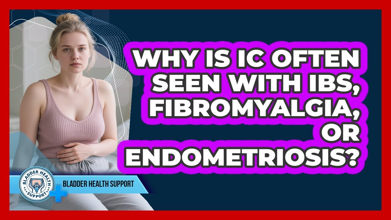 Why Is IC Often Seen With IBS, Fibromyalgia, Or Endometriosis? - Bladder Health Support