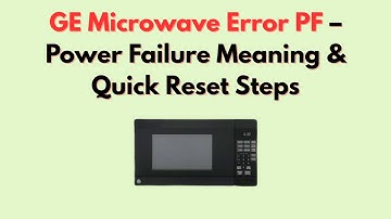 GE Microwave Error PF – Power Failure Meaning & Quick Reset Steps