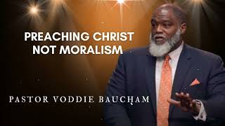 Preaching Christ Not Moralism  | Voddie Baucham's Messages