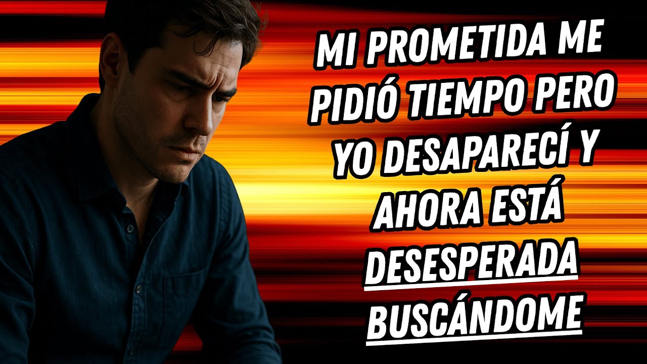 MI PROMETIDA ME PIDIÓ TIEMPO PERO YO DESAPARECÍ Y AHORA ESTÁ DESESPERADA BUSCÁNDOME