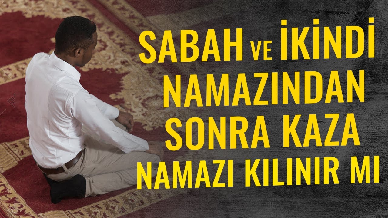 SABAH VE İKİNDİ NAMAZINDAN SONRA KAZA NAMAZI KILINIR MI vakitlere göre kaza namazı , nasıl SABAH VE İKİNDİ NAMAZINDAN SONRA KAZA NAMAZI KILINIR MI vakitlere göre kaza namazı , nasıl