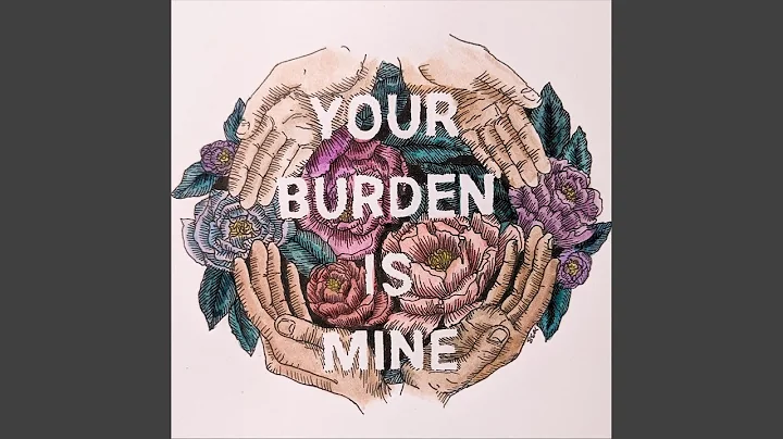 Your Burden Is Mine