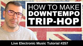 How to make Downtempo & Trip Hop + Daw Templates | Live Electronic Music 257