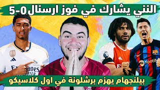 ريال مدريد وبرشلونة 2-1 الكلاسيكو|هدفين بيلنجهام|ارسنال وشيفيلد 5-1|اسيست النني|تقييم عالمي ل النني