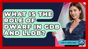 What Is The Role Of DWARF In GDB And LLDB? - Learn To Troubleshoot