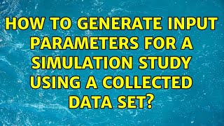 How to generate input parameters for a simulation study using a collected data set?