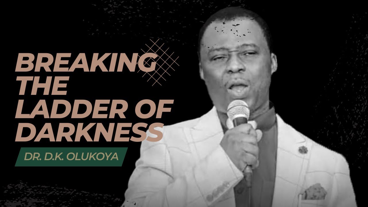Breaking the Ladder of Darkness: Illuminating Paths to Light | Dr. D.K. Olukoya