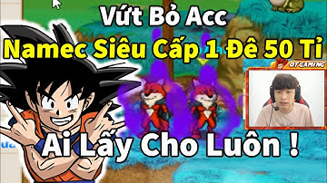 Ngọc Rồng Online  - Vứt bỏ ac namec siêu cấp 1 đệ 50 tỉ và hành trình tới siêu phẩm naemc