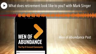 What does retirement look like to you? with Mark Singer
