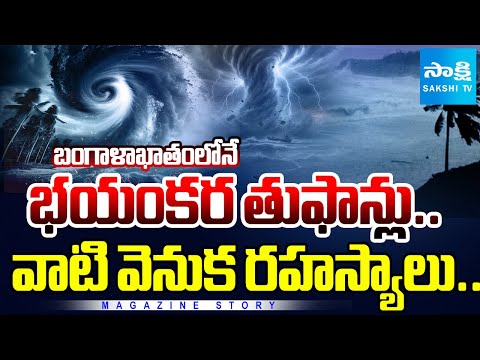 Magazine Story : భయంకర తుపాన్ల గుట్టు | Why Most Deadly Cyclones Form in Bay of Bengal? | SakshiTV - SAKSHITV