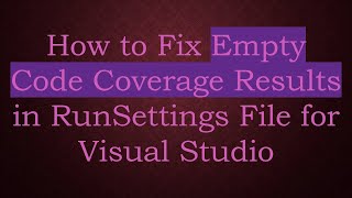 How to Fix Empty Code Coverage Results in RunSettings File for Visual Studio