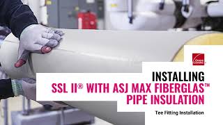 How to Insulate a Tee Fitting: Owens Corning SSL II® with ASJ Max Fiberglas™ Pipe Insulation