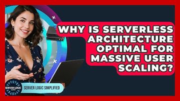 Why Is Serverless Architecture Optimal For Massive User Scaling? - Server Logic Simplified
