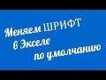 Как изменить шрифт в экселе по умолчанию. 2007, 2010