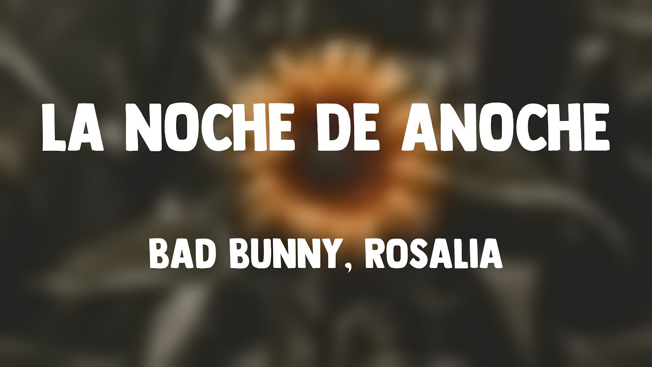 LA NOCHE DE ANOCHE Bad Bunny, Rosalia (Lyrics) YouTube