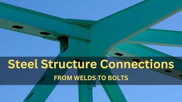 From Welds to Bolts: Steel Structure Connections