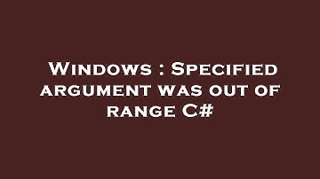 Windows : Specified argument was out of range C#