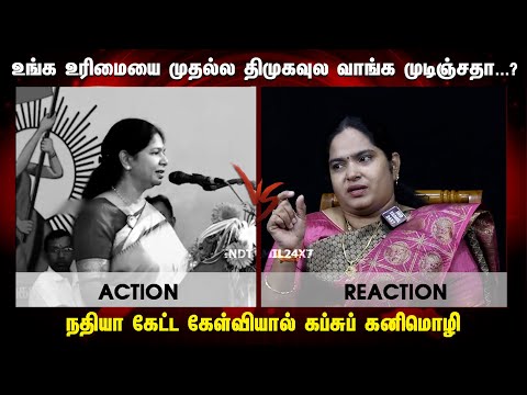 உங்க உரிமையை முதல்ல திமுகவுல வாங்க முடிஞ்சதா...? நதியா கேட்ட கேள்வியால் கப்சுப் கனிமொழி