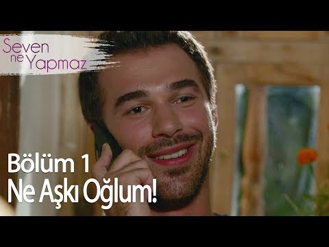 Ne Aşkı Oğlum! - Seven Ne Yapmaz 1. Bölüm