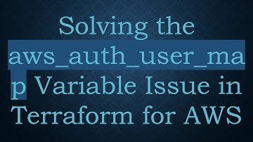 Solving the aws_auth_user_map Variable Issue in Terraform for AWS