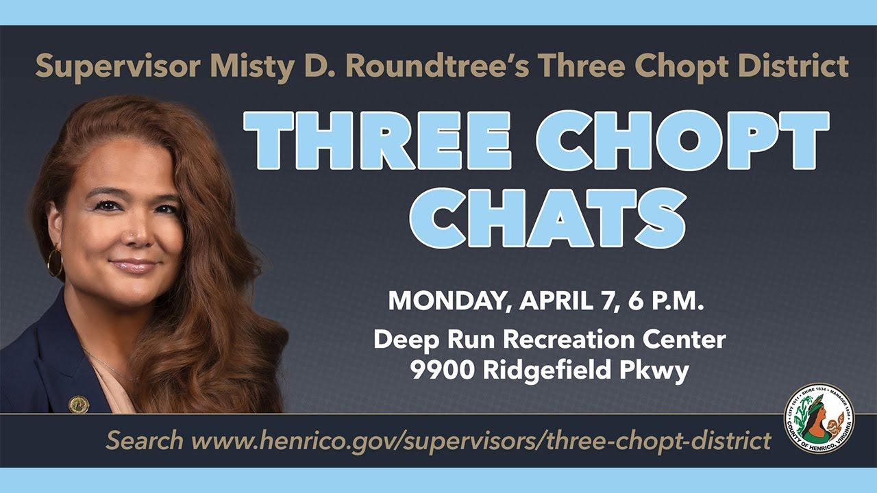 Three Chopt Chats - April 7, 2025: Three Chopt District Supervisor Misty D. Roundtree will host a Three Chopt Chats constituent meeting to discuss the state of housing in Henrico County, including affordability initiatives, real estate assessments and more. The meeting also will highlight the county’s participation in the federal Community Rating System, which allows residents to save on the costs of flood insurance.