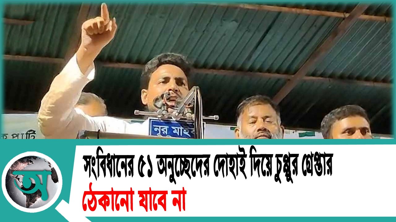 সংবিধানের ৫১ অনুচ্ছেদের দোহাই দিয়ে চুপ্পুর গ্রেপ্তার ঠেকানো যাবে না' | Akhter Hossen