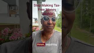 Stop Making Tax Free Money Taxable