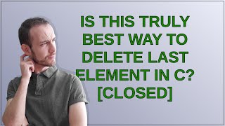 Is this truly best way to delete last element in C closed