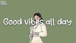 Songs that make you feel alive ~ Feeling good playlist ~ Chill vibes songs