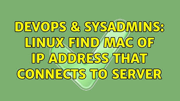 DevOps & SysAdmins: Linux Find Mac of IP address that connects to server (2 Solutions!!)