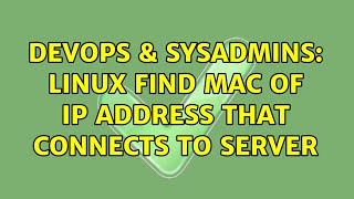 DevOps & SysAdmins: Linux Find Mac of IP address that connects to server (2 Solutions!!)