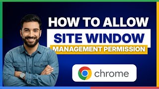 How to allow site window management permission on google chrome [FULL GUIDE]