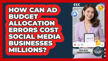 How Can Ad Budget Allocation Errors Cost Social Media Businesses Millions?