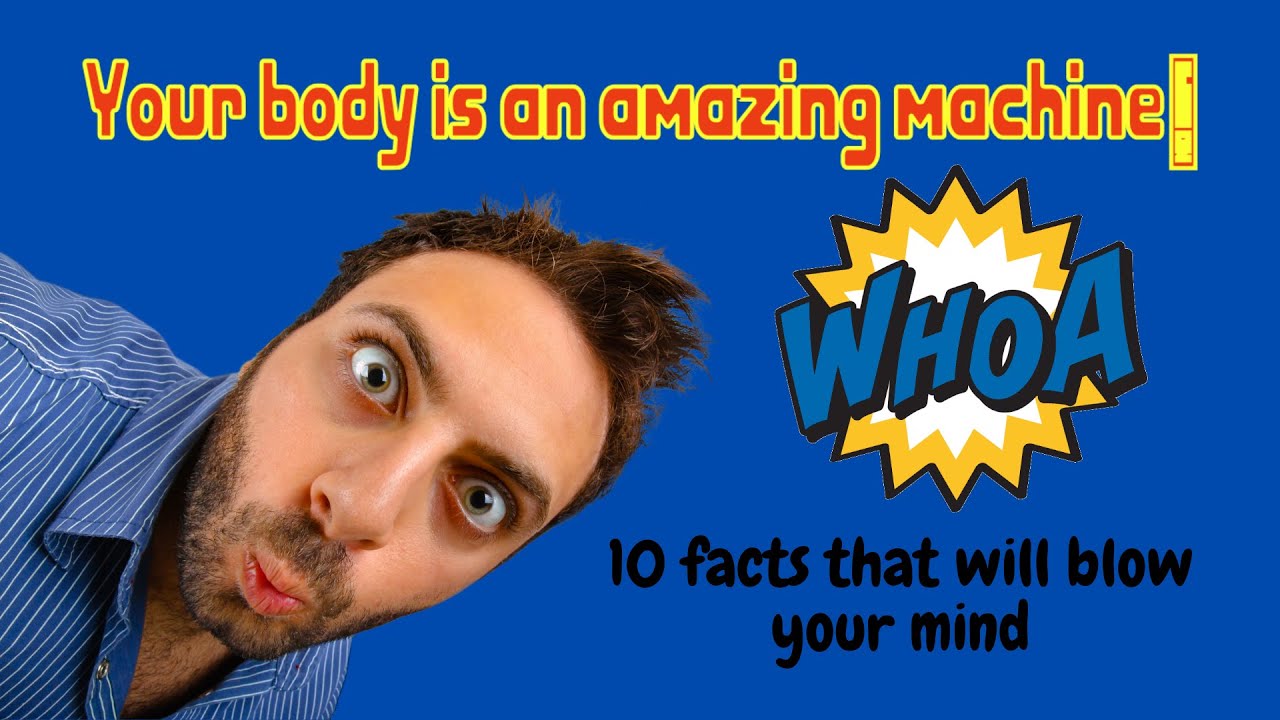 10 Amazing Facts About Your Body That Will Blow Your Mind (You Won’t ...