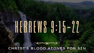 Hebrews 9:15-22 (Christ's Blood Atones For Sin)