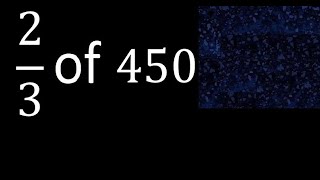 2\/3 of 450 , fraction of a number or part of a whole number