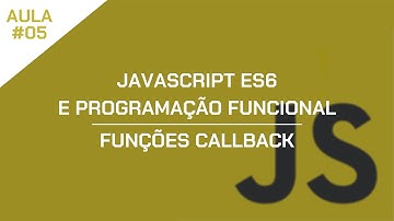 JavaScript ES6 e Programação Funcional - Aula 05 - Funções Callback