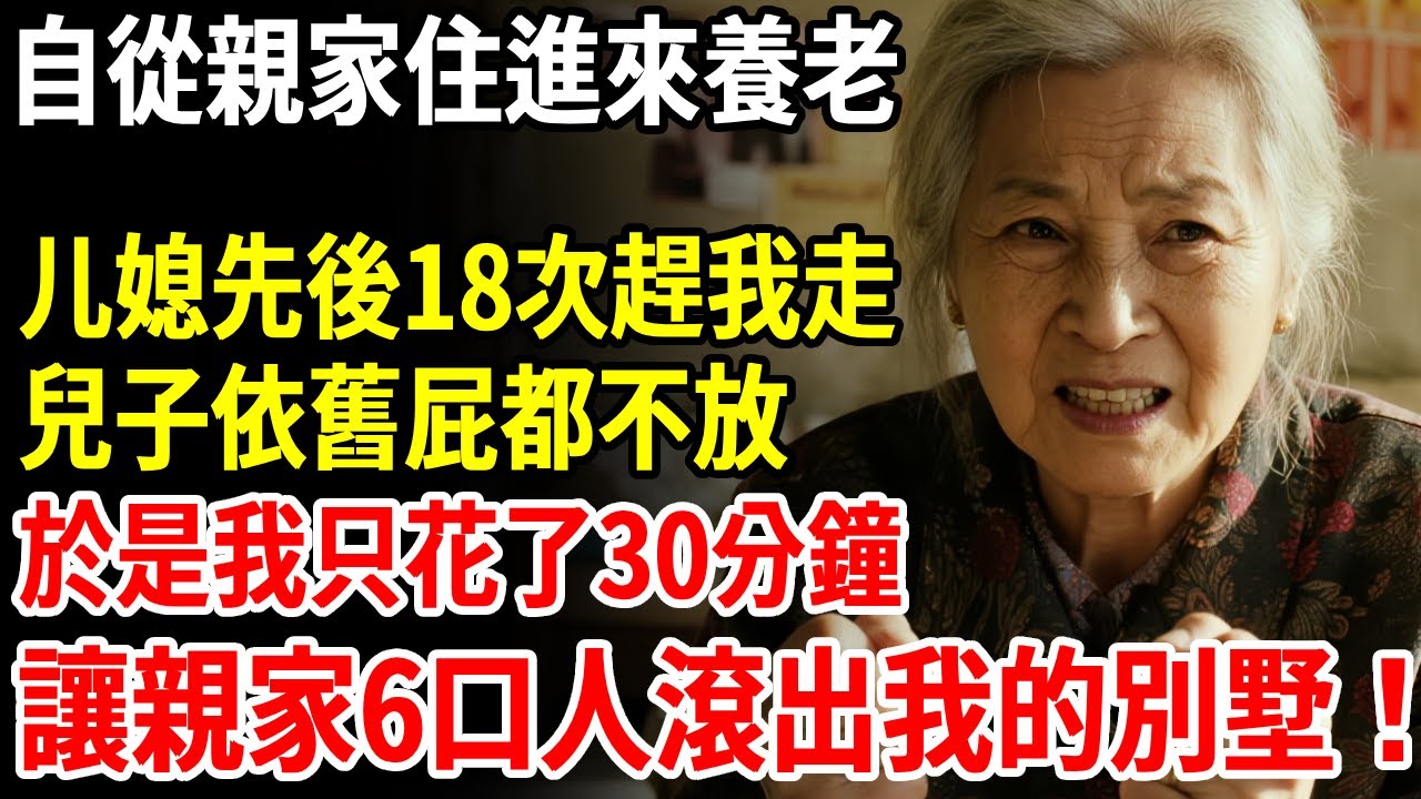 自從親家住進來養老，儿媳先後18次趕我走，兒子依舊屁都不放，於是我只花了30分鐘，讓親家母6口人滾出我的別墅！ #老人社 #長壽秘密#故事#養老