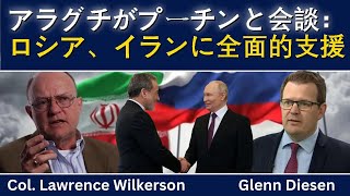 ローレンス・ウィルカーソン：アラグチがプーチンと会談、ロシアがイランに全面的関与