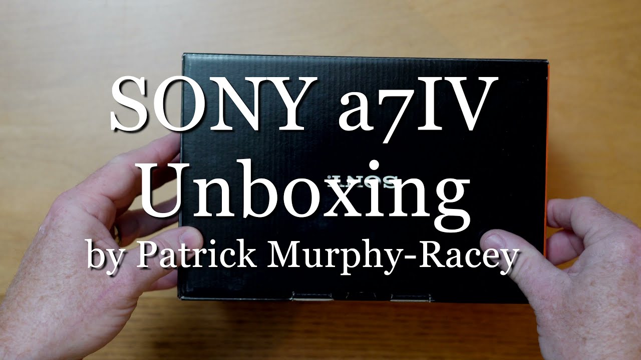SONY a7IV Camera Unboxing Video by Patrick Murphy-Racey