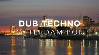 ROTTERDAM PORT 🚢 Dub Techno for Deep Focus & Night Study